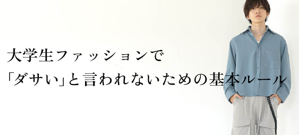 【大学生ファッションで「ダサい」と言われないための基本ルール】