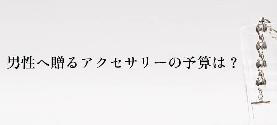 男性へ贈るアクセサリーの予算は？